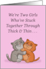 Friendship Two Girls Who’ve Stuck Together Through Thick And Thin card