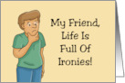 Humorous Friendship Life Is Full Of Ironies Why Doesn’t Phonetically card
