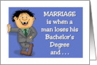 Humorous Anniversary Marriage Is When A Man Loses His Bachelors card