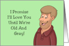 Humorous Anniversary I Promise I’ll Love You Until We’re Old And Gray Fanny Joke card