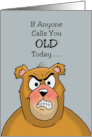 Humorous Getting Older Birthday If Anyone Calls You Old Today card
