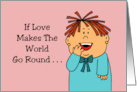 Humorous Anniversary With Cartoon If Love Makes The World Go Round card