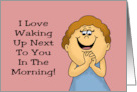 Humorous Anniversary for Spouse I Love Waking Up Next To You card