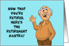 Humorous Retirement Mantra Don’t Want To Don’t Need To Can’t Make card