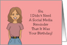 Humorous Sister Birthday Card I Didn’t Need A Social Media Reminder card