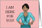 Humorous Encouragement With Black Woman I Am Here For You card