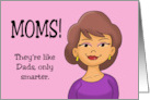 Humorous Mother’s Day Moms They’re Like Dads Only Smarter card