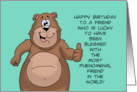 Humorous Friend Birthday Lucky To Have Been Blessed card