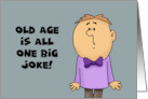 Humorous Getting Older Birthday Old Age Is Just One Big Joke card