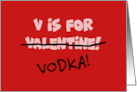 Humorous Valentine V Is For Valentine Crossed Out Vodka card