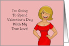 Humorous Valentine I’m Going To Spend The Day With My True Love card