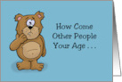 Humorous Birthday How Come Other People Your Age Are So Much Older card