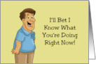 Humorous Birthday I Bet I Know What You’re Doing Right Now card