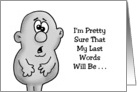 Humorous Friendship I’m Pretty Sure That My Last Words Will Be card