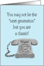 Humorous Birthday May Not Be Next Generation You Are Classic card