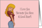 Adult Romance I Love You Because You Have A Good Heart And A Dirty card