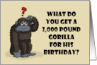 Humorous Birthday What Do You Get A 2000 Pound Gorilla For His card