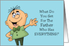Father’s Day What Do You Get For The Father Who Has Everything card