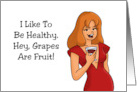 Humorous Friendship I Like To Be Healthy Hey Grapes Are Fruit card