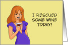 Humorous Friendship I Rescued Some Wine Today It Was Trapped In card