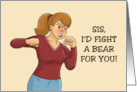 Humorous Sister Birthday I’d Fight A Bear For You Well Not A Grizzly card