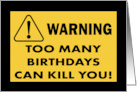 Humorous Birthday Card Warning Too Many Birthdays Can Kill You card