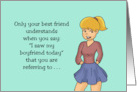 Friendship Only Your Best Friend Understands When You Say card