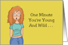 Humorous Birthday One Minute You’re Young And Wild The Next card