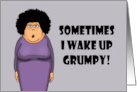 Humorous Friendship Sometimes I Wake Up Grumpy card