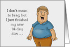 Humorous Hello I Just Finished My 14 Day Diet In 3 Hours And 12 Minute card