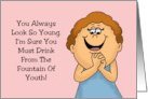 Humorous Birthday You Must Drink From The Fountain Of Youth card