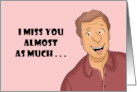 Humorous Adult Miss You I Miss You Almost As Much As I Miss Having card