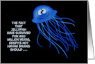 Humorous Birthday The Fact That Jellyfish Have Survived card