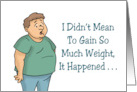 Humorous Friendship I Didn’t Mean To Gain So Much Weight card