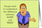Humorous Friendship The Difference between Want And Need card