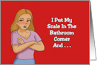 Humorous Friendship I Put My Scale In The Bathroom Corner card