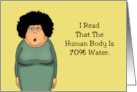 Humorous Friendship I Read That The Human Body Is 70 Percent Water card
