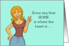 Humorous Friendship Some Say Home IS Where The Heart Is card