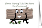 Humorous Christmas With Cartoon Yule Log Yule Be Home For card