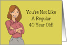 Humorous 40th Birthday You’re Not Like A Regular 40 Year Old card