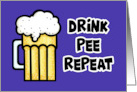 Humorous Birthday With Glass Of Beer Drink Pee Repeat card