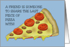 Humorous Friendship Someone To Share The Last Piece Of Pizza With card