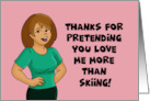 Valentine Thanks For Pretending You Love Me More Than Skiing card