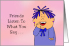 Humorous Friendship Friends Listen To What You Say card