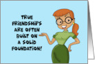 Humorous Friendship True Friendships Are Built On A Solid Foundation card