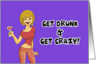 Humorous Birthday Get Drunk And Get Crazy card