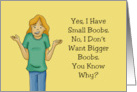 Humorous Friendship Yes I Have Small Boobs I Don’t Want Bigger Boobs card