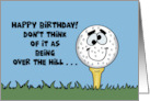 Humorous Golf Theme Birthday Don’t Think Of It As Being Over The Hill card