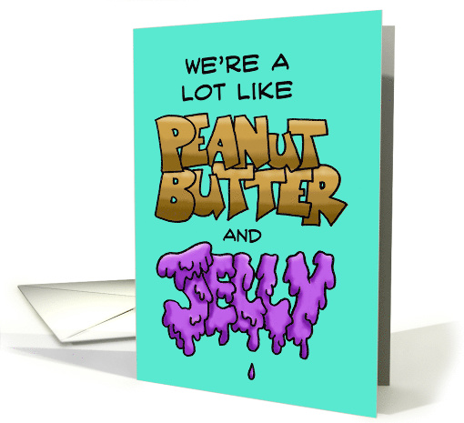 We're A Lot Like Peanut Butter and Jelly in Cartoon Lettering card