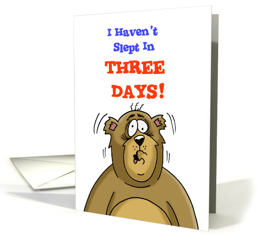 Romantic Card with a bear Saying I Haven't Slept in Three Days card
